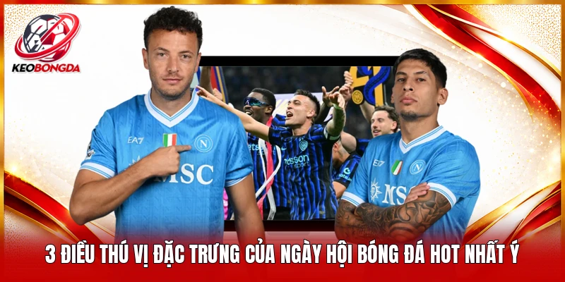 3 điều thú vị đặc trưng của ngày hội bóng đá hot nhất Ý