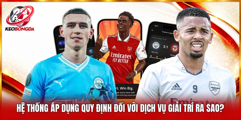 Hệ thống áp dụng quy định đối với dịch vụ giải trí ra sao?