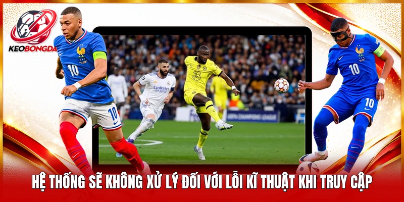 Hệ thống sẽ không xử lý đối với lỗi kĩ thuật khi truy cập