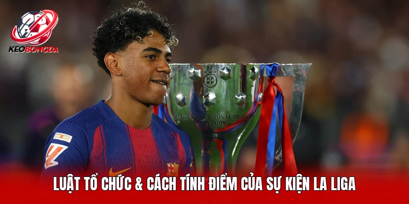 Luật tổ chức & cách tính điểm của sự kiện La Liga