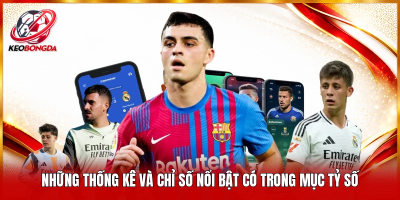 Những thống kê và chỉ số nổi bật có trong mục tỷ số