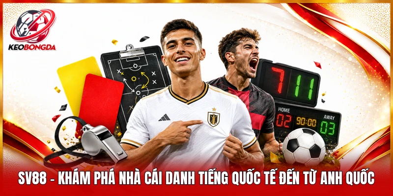 SV88 – Khám Phá Nhà Cái Danh Tiếng Quốc Tế Đến Từ Anh Quốc