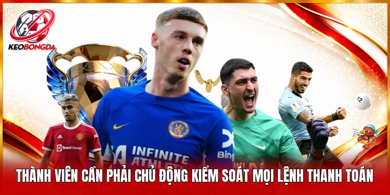 Thành viên cần phải chủ động kiểm soát mọi lệnh thanh toán