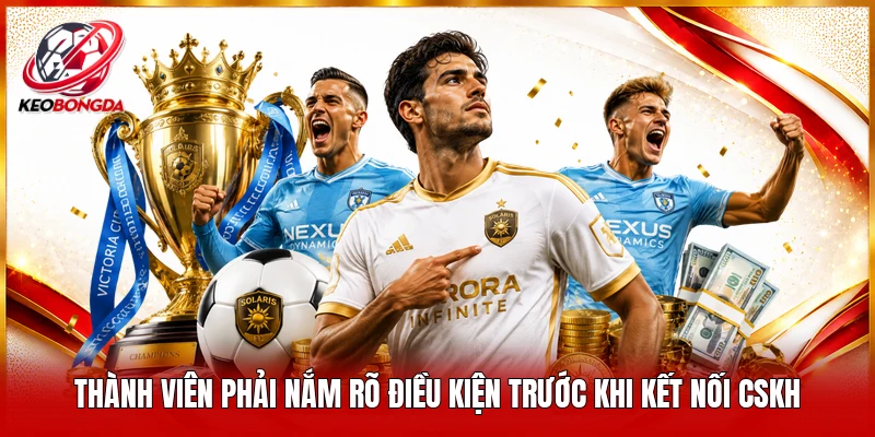 Thành viên phải nắm rõ điều kiện trước khi kết nối CSKH
